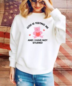 God Is Testing Me And I Have Not Studied Bear t-shirt