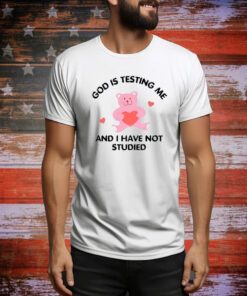 God Is Testing Me And I Have Not Studied Bear t-shirt