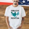 Gonna Ace My Prostate Exam T-Shirt
