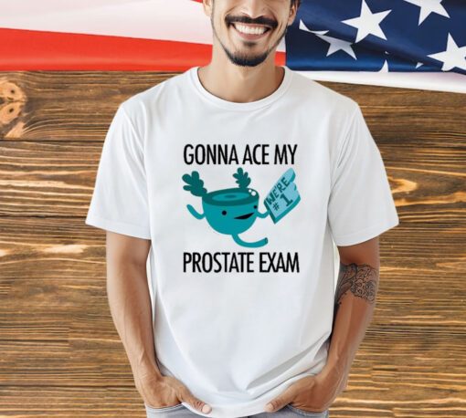 Gonna Ace My Prostate Exam T-Shirt
