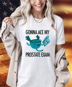 Gonna Ace My Prostate Exam T-Shirt
