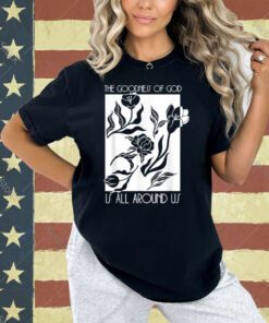 Goodness Of God Is All Around Us T-Shirt