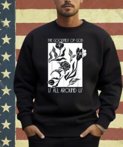 Goodness Of God Is All Around Us T-Shirt