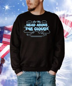 Got My Head Above The Clouds t-shirt