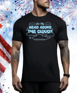 Got My Head Above The Clouds t-shirt