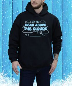 Got My Head Above The Clouds t-shirt