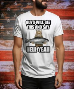 Guys Will See This And Say Hell Yeah t-shirt