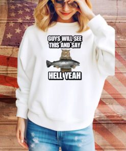 Guys Will See This And Say Hell Yeah t-shirt