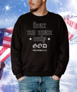 Heart Of Fire Fear No Man Only God Proverbs 31 8 t-shirt