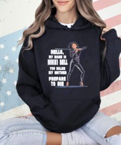 Hello my name is Nikki Bell you killed my mother prepare to die T-Shirt