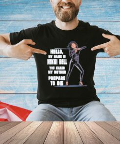 Hello my name is Nikki Bell you killed my mother prepare to die T-Shirt