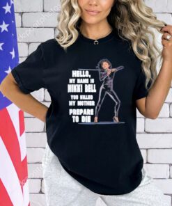 Hello my name is Nikki Bell you killed my mother prepare to die T-Shirt
