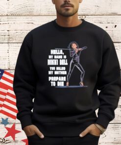 Hello my name is Nikki Bell you killed my mother prepare to die T-Shirt