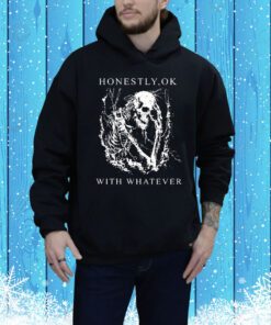 Honestly Ok With Whatever t-shirt