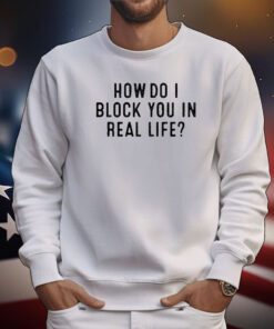 How Do I Block You In Real File t-shirt