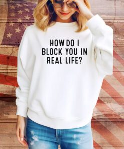How Do I Block You In Real File t-shirt