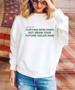 Hurting Now Does Not Mean Your Future Holds Pain t-shirt