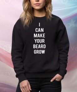 I Can Make Your Beard Grow t-shirt