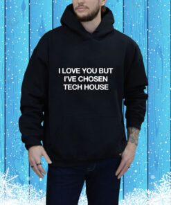 I Love You But I’ve Chose Tech t-shirt