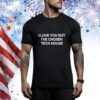 I Love You But I’ve Chose Tech t-shirt