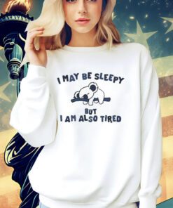 I May Be Sleepy But I Am Also Tired T-Shirt