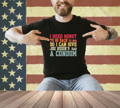 I Need Money to Go Back To 1941 Biden's Funny Sayings T-Shirt