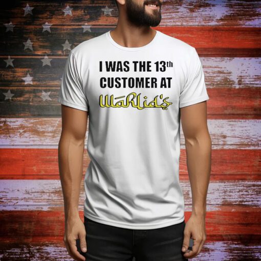 I Was The 13Th Customer At Wahlid’s t-shirt