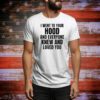 I Went To Your Hood And Everyone Knew And Loved You t-shirt
