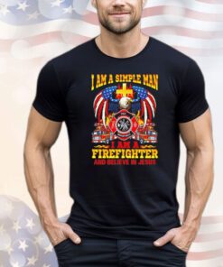 I am a simple man I am a firefighter and believe in Jesus Shirt