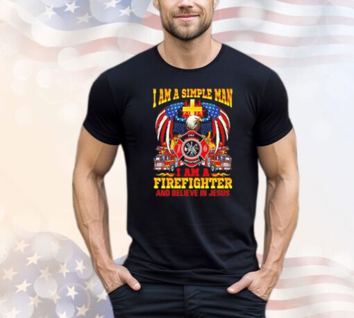 I am a simple man I am a firefighter and believe in Jesus Shirt