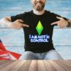 I am not in control T-Shirt