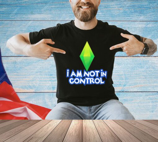 I am not in control T-Shirt