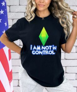 I am not in control T-Shirt