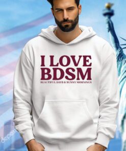 I love BDSM beautiful days & sunny mornings T-Shirt