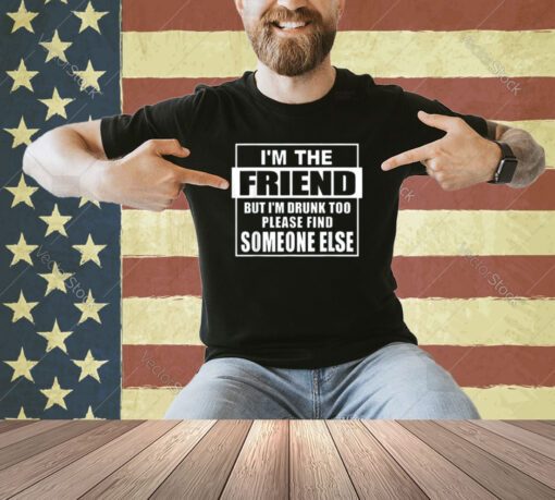 If Found Drunk Please Return To Friend I'm The Friend Funny T-Shirt