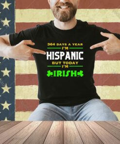 I'm Hispanic but today I'm Irish Funny St. Patrick's Day T-Shirt