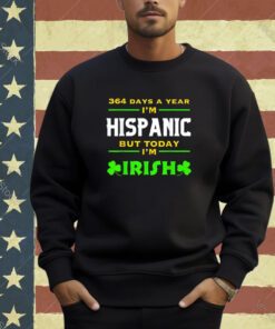I'm Hispanic but today I'm Irish Funny St. Patrick's Day T-Shirt