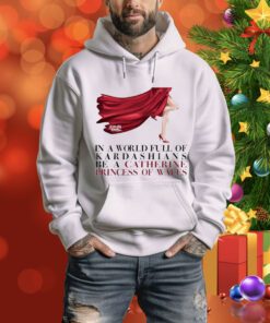 In A World Full Of Kardashians Be A Catherine Princess Of Wales t-shirt