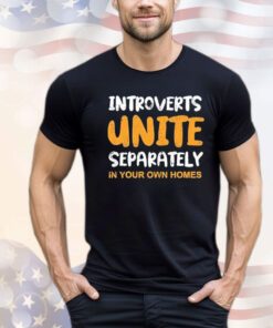 Introverts unite separately in your own homes Shirt