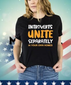 Introverts unite separately in your own homes Shirt