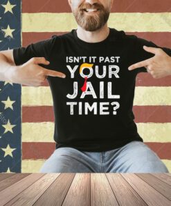 Isn’t It Past Your Jail Time Funny Saying Joke Humour T-Shirt