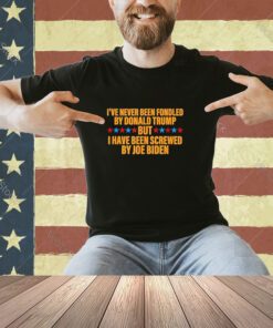 I’ve Never Been Fondled By Donald Trump But Screwed By Biden T-Shirt