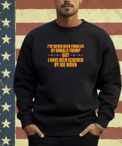 I’ve Never Been Fondled By Donald Trump But Screwed By Biden T-Shirt