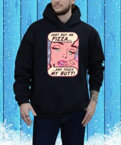 Just Buy Me Pizza And Touch My Butt t-shirt