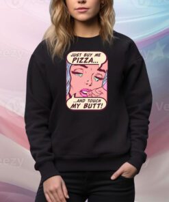 Just Buy Me Pizza And Touch My Butt t-shirt