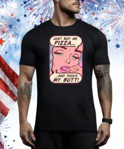 Just Buy Me Pizza And Touch My Butt t-shirt