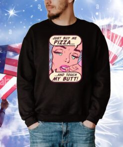 Just Buy Me Pizza And Touch My Butt t-shirt