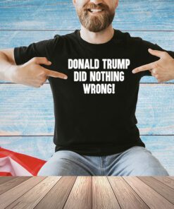 Laura Loomer Donald Trump Did Nothing Wrong T-Shirt
