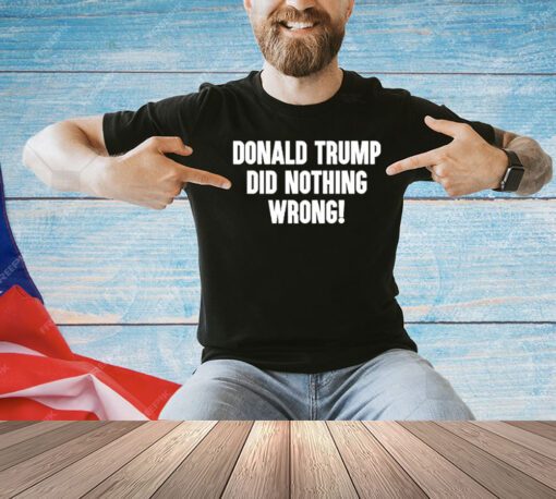 Laura Loomer Donald Trump Did Nothing Wrong T-Shirt