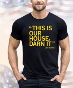 Lisa Bluder this is our house darn it Shirt